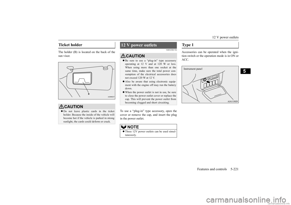 MITSUBISHI OUTLANDER 2020 Owners Manual (in English) 12 V power outlets
Features and controls 5-221
5
The holder (B) is located on the back of the sun visor.
N00525001784
To use a “plug-in” type accessory, open thecover or remove the cap, and inser MITSUBISHI OUTLANDER 2020 Owners Manual (in English) 12 V power outlets
Features and controls 5-221
5
The holder (B) is located on the back of the sun visor.
N00525001784
To use a “plug-in” type accessory, open thecover or remove the cap, and inser