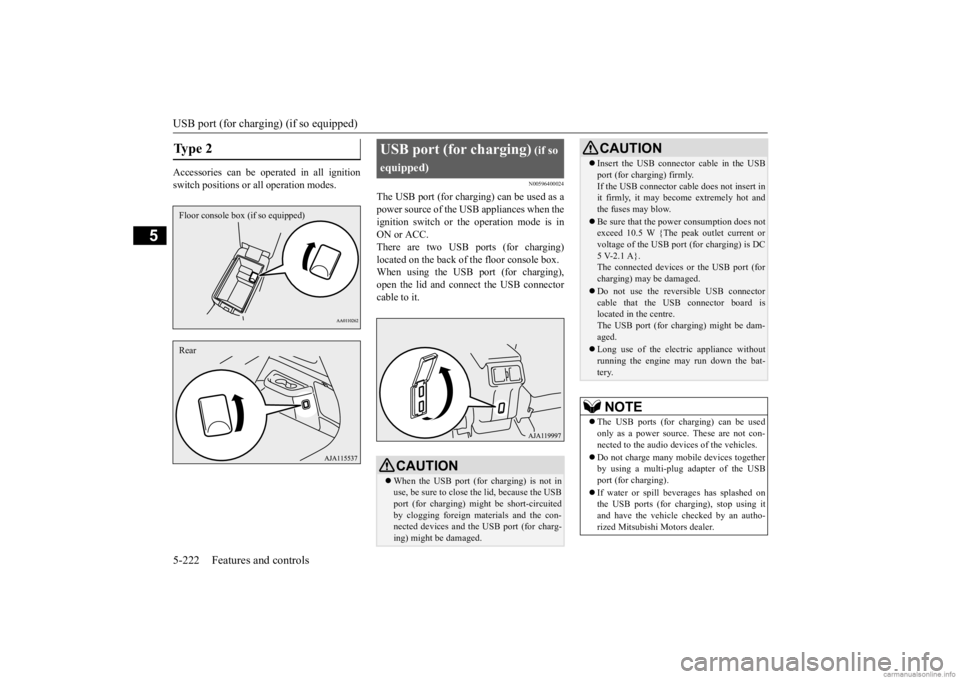 MITSUBISHI OUTLANDER 2020  Owners Manual (in English) USB port (for chargi
ng) (if so equipped) 
5-222 Features and controls
5
Accessories can be operated in all ignition switch positions or all operation modes.
N00596400024
The USB port (for charging) c