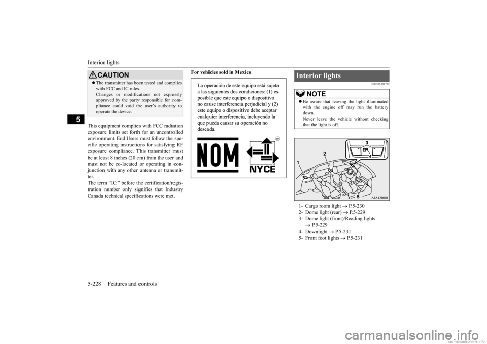 MITSUBISHI OUTLANDER 2020  Owners Manual (in English) Interior lights 5-228 Features and controls
5
This equipment complies with FCC radiation exposure limits set forth for an uncontrolled environment. End Users must follow the spe- cific operating instr