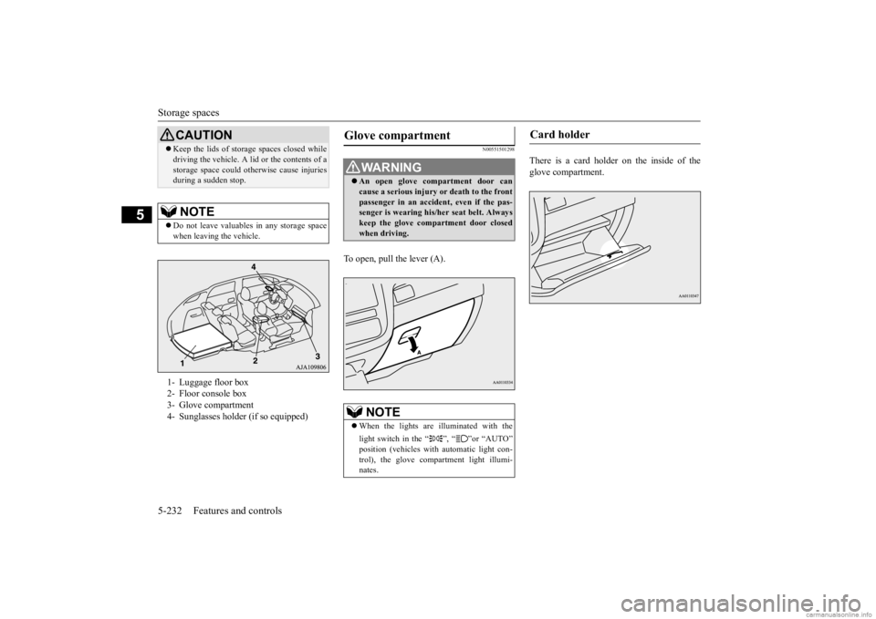 MITSUBISHI OUTLANDER 2020 Owners Manual (in English) Storage spaces 5-232 Features and controls
5
N00551501298
To open, pull the lever (A).
There is a card holder on the inside of the glove compartment.
Keep the lids of storage spaces closed while MITSUBISHI OUTLANDER 2020 Owners Manual (in English) Storage spaces 5-232 Features and controls
5
N00551501298
To open, pull the lever (A).
There is a card holder on the inside of the glove compartment.
Keep the lids of storage spaces closed while