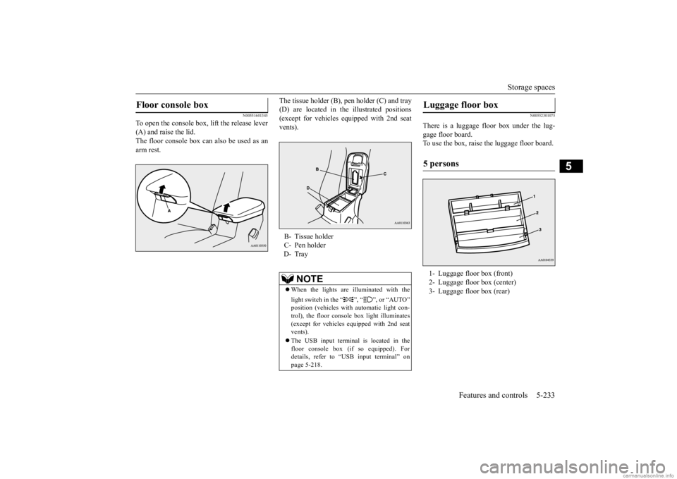 MITSUBISHI OUTLANDER 2020  Owners Manual (in English) Storage spaces 
Features and controls 5-233
5
N00551601345
To open the console box, lift the release lever (A) and raise the lid. The floor console box can also be used as anarm rest. 
The tissue hold