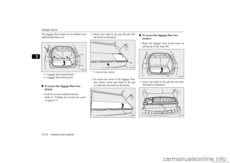 MITSUBISHI OUTLANDER 2020 Owners Manual (in English) Storage spaces 5-234 Features and controls
5
The luggage floor board can be folded at the indicated positions (A). 1. Fold the second seatback forward. Refer to “Folding
the second row seats”
o MITSUBISHI OUTLANDER 2020 Owners Manual (in English) Storage spaces 5-234 Features and controls
5
The luggage floor board can be folded at the indicated positions (A). 1. Fold the second seatback forward. Refer to “Folding
the second row seats”
o