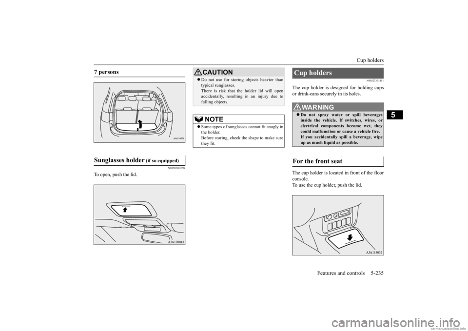 MITSUBISHI OUTLANDER 2020 Owners Manual (in English) Cup holders
Features and controls 5-235
5
N00502601099
To open, push the lid.
N00527301491
The cup holder is designed for holding cups or drink-cans secu
rely in its holes.
The cup holder is locate MITSUBISHI OUTLANDER 2020 Owners Manual (in English) Cup holders
Features and controls 5-235
5
N00502601099
To open, push the lid.
N00527301491
The cup holder is designed for holding cups or drink-cans secu
rely in its holes.
The cup holder is locate