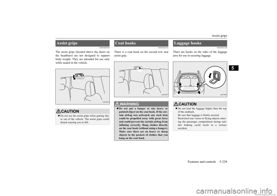 MITSUBISHI OUTLANDER 2020 Owners Manual (in English) Assist grips
Features and controls 5-239
5
N00559001084
The assist grips (located above the doors on the headliner) are not designed to support body weight. They are intended for use onlywhile seated MITSUBISHI OUTLANDER 2020 Owners Manual (in English) Assist grips
Features and controls 5-239
5
N00559001084
The assist grips (located above the doors on the headliner) are not designed to support body weight. They are intended for use onlywhile seated