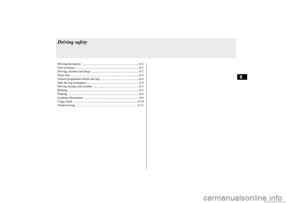 MITSUBISHI OUTLANDER 2020  Owners Manual (in English) 6
Driving safetyDriving precaution  ...........................................................................6-2 Fuel economy ....... 
...........
...........
............
...........
.........
....