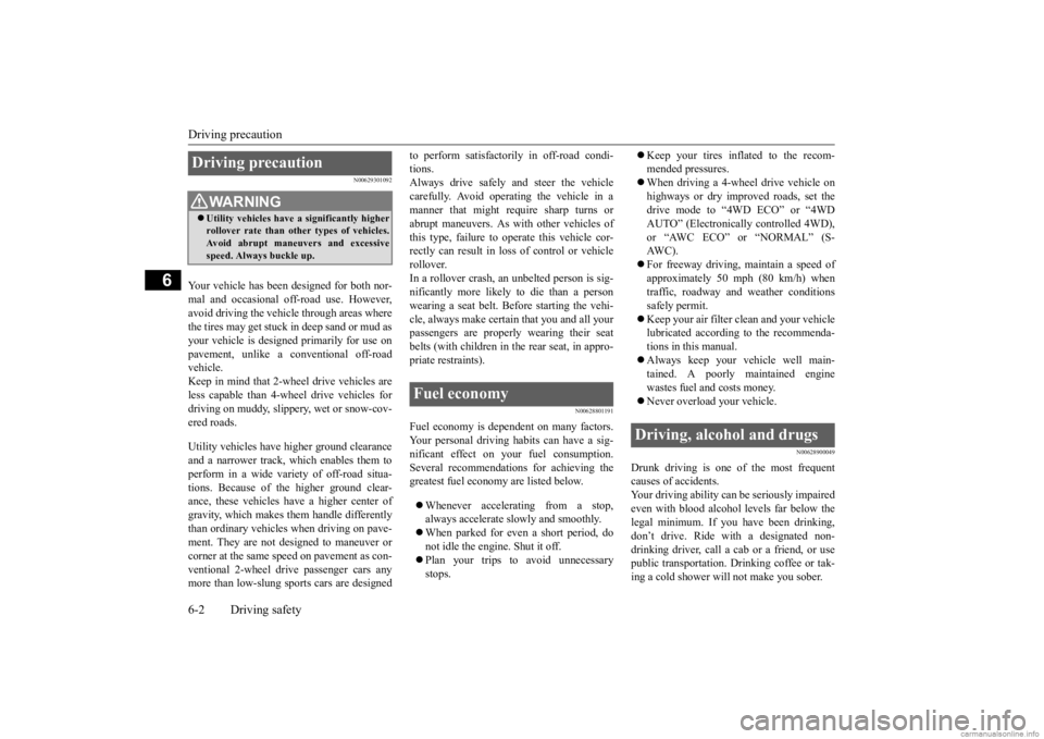 MITSUBISHI OUTLANDER 2020 Owners Manual (in English) Driving precaution 6-2 Driving safety
6
N00629301092
Your vehicle has been designed for both nor- mal and occasional off-road use. However, avoid driving the vehicle through areas wherethe tires may g MITSUBISHI OUTLANDER 2020 Owners Manual (in English) Driving precaution 6-2 Driving safety
6
N00629301092
Your vehicle has been designed for both nor- mal and occasional off-road use. However, avoid driving the vehicle through areas wherethe tires may g