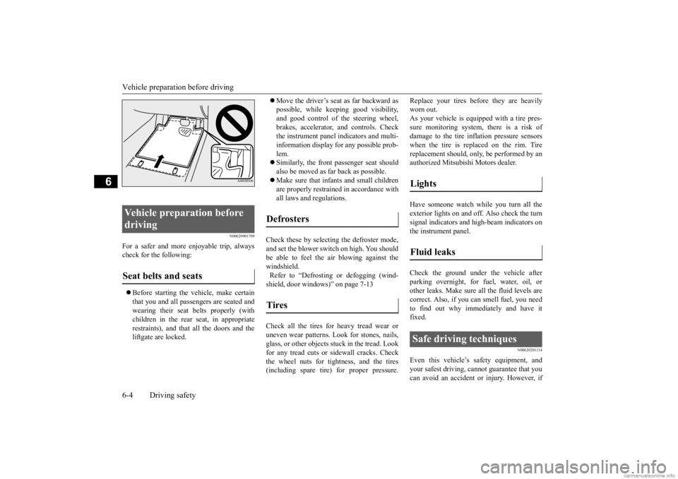 MITSUBISHI OUTLANDER 2020  Owners Manual (in English) Vehicle preparation before driving 6-4 Driving safety
6
N00629001709
For a safer and more enjoyable trip, always check for the following:  Before starting the vehicle, make certain that you and all