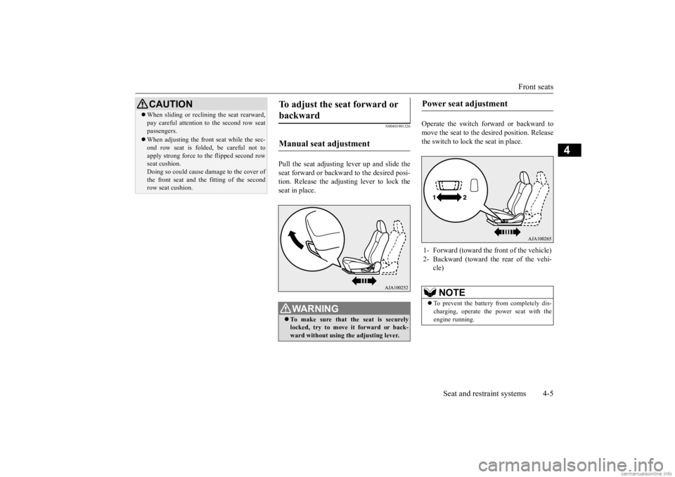 MITSUBISHI OUTLANDER 2020 (in English) Owners Guide Front seats
Seat and restraint systems 4-5
4
N00401901326
Pull the seat adjusting lever up and slide the seat forward or backward to the desired posi-tion. Release the adjusting lever to lock the sea MITSUBISHI OUTLANDER 2020 (in English) Owners Guide Front seats
Seat and restraint systems 4-5
4
N00401901326
Pull the seat adjusting lever up and slide the seat forward or backward to the desired posi-tion. Release the adjusting lever to lock the sea