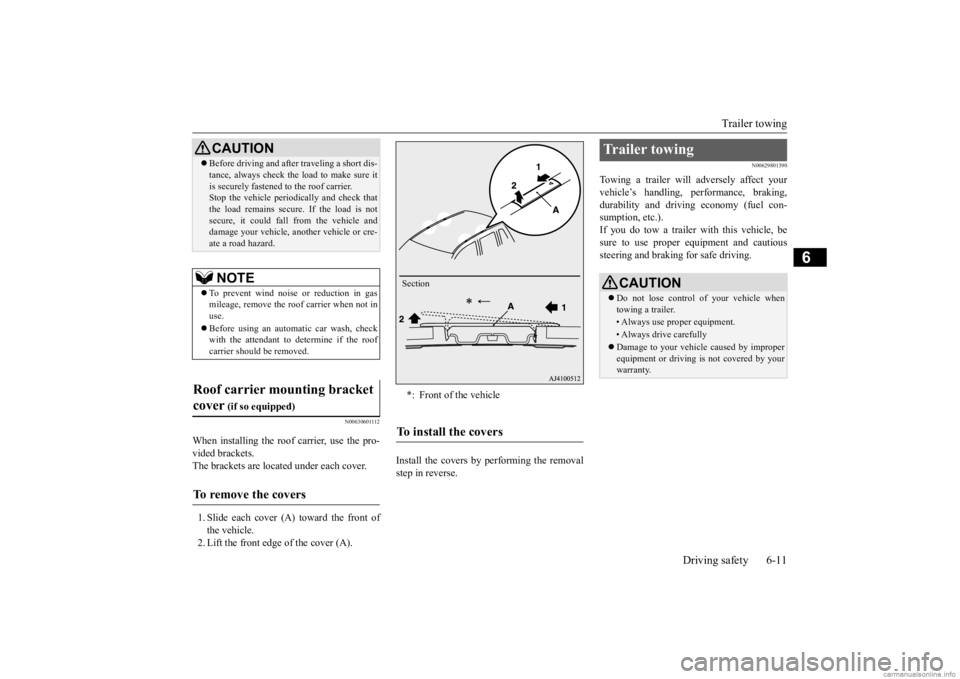 MITSUBISHI OUTLANDER 2020 Owners Manual (in English) Trailer towing
Driving safety 6-11
6
N00630601112
When installing the roof carrier, use the pro- vided brackets. The brackets are located under each cover. 1. Slide each cover (A) toward the front of MITSUBISHI OUTLANDER 2020 Owners Manual (in English) Trailer towing
Driving safety 6-11
6
N00630601112
When installing the roof carrier, use the pro- vided brackets. The brackets are located under each cover. 1. Slide each cover (A) toward the front of