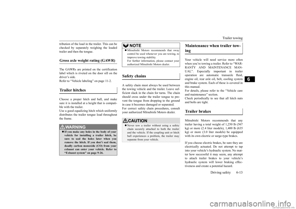 MITSUBISHI OUTLANDER 2020  Owners Manual (in English) Trailer towing 
Driving safety 6-13
6
tribution of the load in the trailer. This can be checked by separately 
 weighing the loaded 
trailer and then the tongue. The GAWRs are printed on the certifica