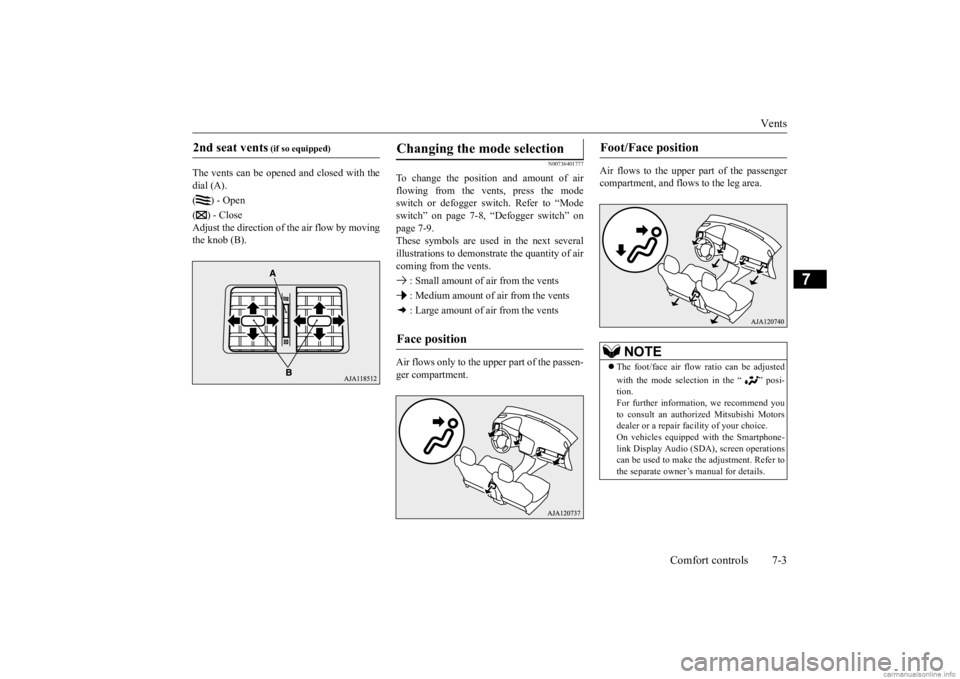 MITSUBISHI OUTLANDER 2020  Owners Manual (in English) Vents 
Comfort controls 7-3
7
The vents can be opened and closed with the dial (A). () - Open( ) - Close Adjust the direction of the air flow by movingthe knob (B).
N00736401777
To change the position