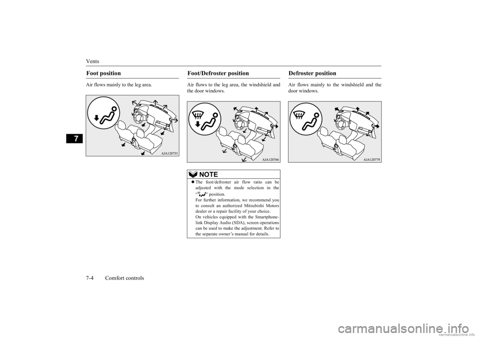 MITSUBISHI OUTLANDER 2020  Owners Manual (in English) Vents 7-4 Comfort controls
7
Air flows mainly to the leg area. Air flows to the leg area, the windshield and 
the door windows. 
Air flows mainly to the windshield and the door windows.
Foot position 