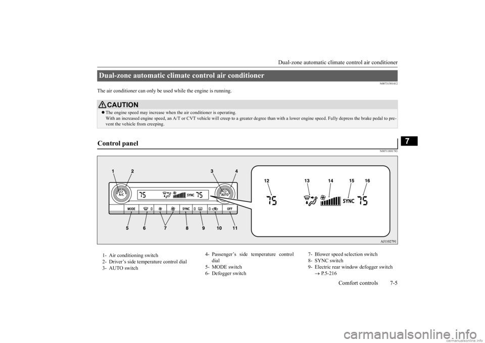 MITSUBISHI OUTLANDER 2020 Owners Manual (in English) Dual-zone automatic climat
e control air conditioner Comfort controls 7-5
7
N00731501412
The air conditioner can only be us
ed while the engine is running.
N00711801783
Dual-zone automatic climat
e c MITSUBISHI OUTLANDER 2020 Owners Manual (in English) Dual-zone automatic climat
e control air conditioner Comfort controls 7-5
7
N00731501412
The air conditioner can only be us
ed while the engine is running.
N00711801783
Dual-zone automatic climat
e c