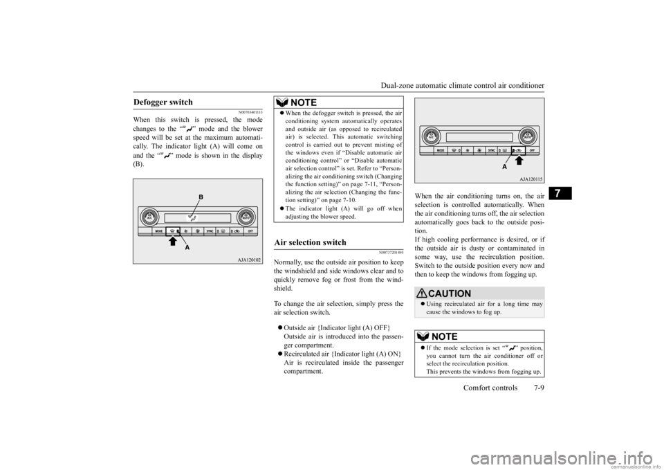 MITSUBISHI OUTLANDER 2020  Owners Manual (in English) Dual-zone automatic climat
e control air conditioner Comfort controls 7-9
7
N00703401113
When this switch is pressed, the mode changes to the “ ” mode and the blower speed will be set at the maxim