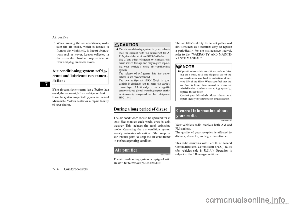 MITSUBISHI OUTLANDER 2020  Owners Manual (in English) Air purifier 7-14 Comfort controls
7
3. When running the air conditioner, make sure the air intake, which is located infront of the windshield, is free of obstruc- tions such as leaves. Leaves collect