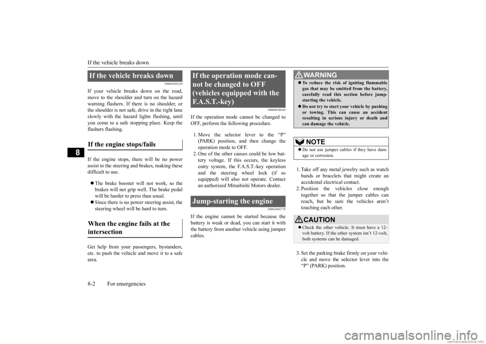 MITSUBISHI OUTLANDER 2020   (in English) User Guide If the vehicle breaks down 8-2 For emergencies
8
N00836301230
If your vehicle breaks down on the road, move to the shoulder and turn on the hazard warning flashers. If there is no shoulder, orthe shou