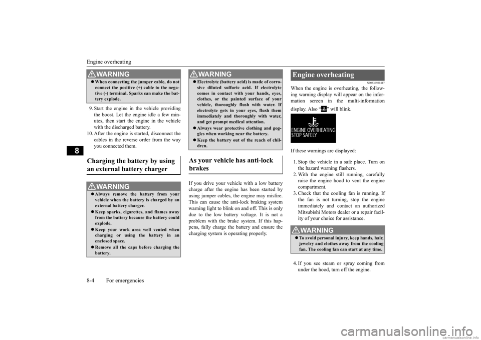 MITSUBISHI OUTLANDER 2020   (in English) Owners Guide Engine overheating 8-4 For emergencies
8
9. Start the engine in the vehicle providing the boost. Let the engine idle a few min- utes, then start the engine in the vehiclewith the discharged battery. 
