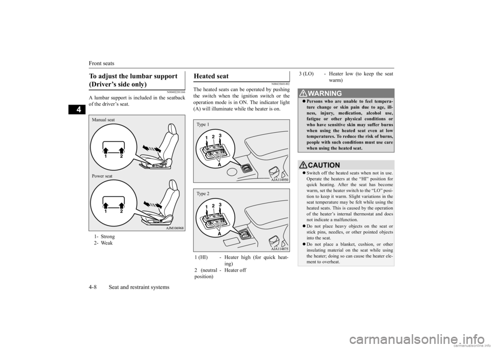 MITSUBISHI OUTLANDER 2020 Owners Manual (in English) Front seats 4-8 Seat and restraint systems
4
N00402201166
A lumbar support is included in the seatback of the driver’s seat.
N00435601492
The heated seats can be operated by pushing the switch when MITSUBISHI OUTLANDER 2020 Owners Manual (in English) Front seats 4-8 Seat and restraint systems
4
N00402201166
A lumbar support is included in the seatback of the driver’s seat.
N00435601492
The heated seats can be operated by pushing the switch when