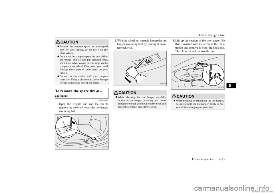 MITSUBISHI OUTLANDER 2020 Owners Manual (in English) How to change a tire
For emergencies 8-13
8
N00849701401
1. Open the liftgate and use the bar to remove the cover (A) over the tire hangermounting bolt.
2. With the wheel nut wrench, loosen the tire MITSUBISHI OUTLANDER 2020 Owners Manual (in English) How to change a tire
For emergencies 8-13
8
N00849701401
1. Open the liftgate and use the bar to remove the cover (A) over the tire hangermounting bolt.
2. With the wheel nut wrench, loosen the tire
