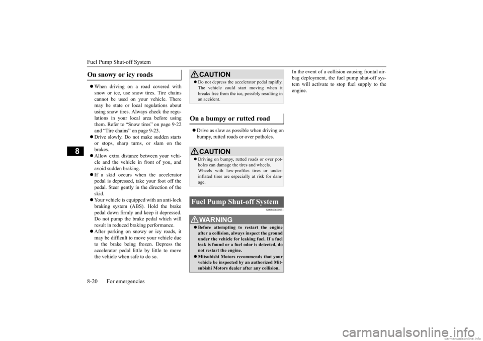 MITSUBISHI OUTLANDER 2020 Owners Manual (in English) Fuel Pump Shut-off System 8-20 For emergencies
8
When driving on a road covered with snow or ice, use s
now tires. Tire chains
cannot be used on your vehicle. There may be state or local regulat MITSUBISHI OUTLANDER 2020 Owners Manual (in English) Fuel Pump Shut-off System 8-20 For emergencies
8
When driving on a road covered with snow or ice, use s
now tires. Tire chains
cannot be used on your vehicle. There may be state or local regulat