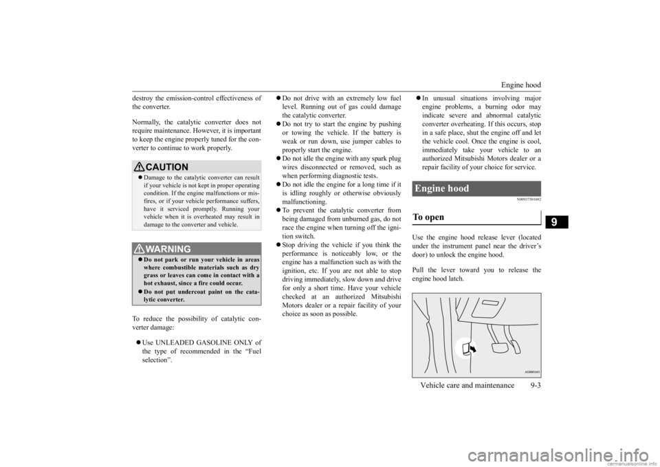 MITSUBISHI OUTLANDER 2020   (in English) Owners Guide Engine hood 
Vehicle care and maintenance 9-3
9
destroy the emission-c 
ontrol effectiveness of 
the converter. Normally, the catalyti 
c converter does not 
require maintenance. However, it is import