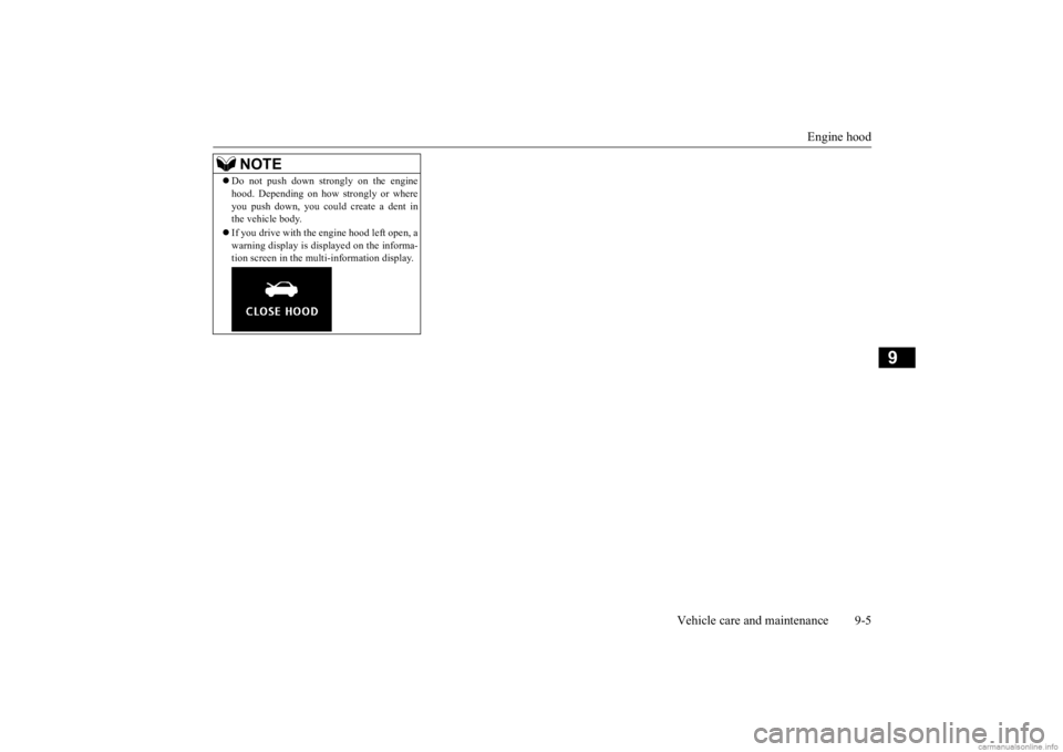 MITSUBISHI OUTLANDER 2020  Owners Manual (in English) Engine hood 
Vehicle care and maintenance 9-5
9
 Do not push down strongly on the engine hood. Depending on how strongly or whereyou push down, you could create a dent inthe vehicle body.  If yo