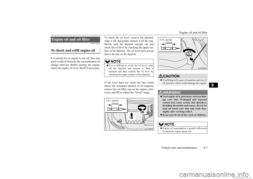MITSUBISHI OUTLANDER 2020 Owners Manual (in English) Engine oil and oil filter
Vehicle care and maintenance 9-7
9
N00937702024
It is normal for an engi
ne to use oil. You may
need to add oil betwee
n the recommended oil
change intervals. Before sta MITSUBISHI OUTLANDER 2020 Owners Manual (in English) Engine oil and oil filter
Vehicle care and maintenance 9-7
9
N00937702024
It is normal for an engi
ne to use oil. You may
need to add oil betwee
n the recommended oil
change intervals. Before sta
