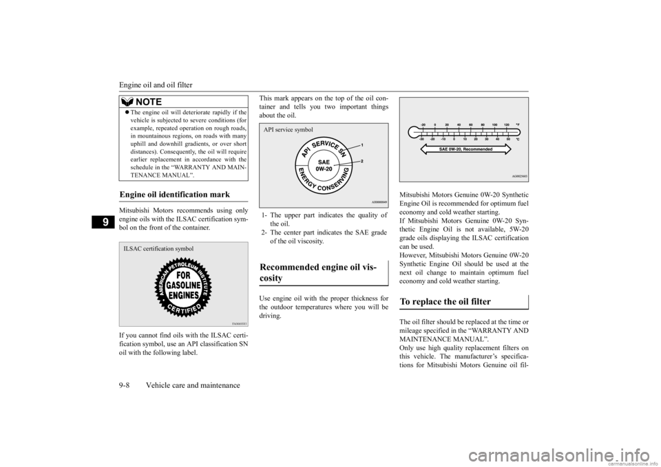 MITSUBISHI OUTLANDER 2020   (in English) User Guide Engine oil and oil filter 9-8 Vehicle care and maintenance
9
Mitsubishi Motors recommends using only engine oils with the  
ILSAC certification sym- 
bol on the front of the container. If you cannot f