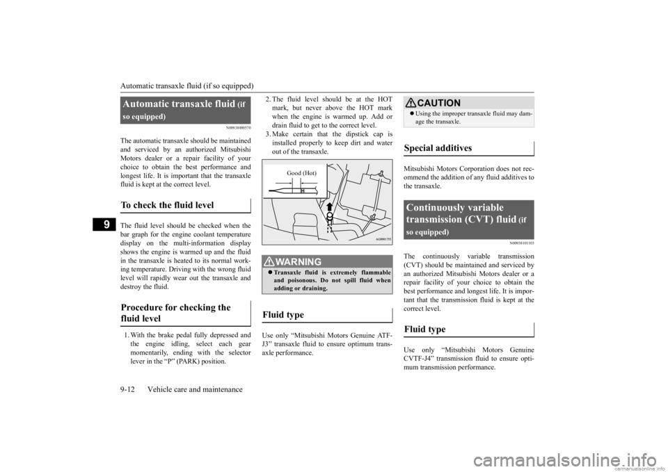 MITSUBISHI OUTLANDER 2020 (in English) User Guide Automatic transaxle fl
uid (if so equipped)
9-12 Vehicle care and maintenance
9
N00938000570
The automatic transaxle should be maintained and serviced by an au
thorized Mitsubishi
Motors dealer or MITSUBISHI OUTLANDER 2020 (in English) User Guide Automatic transaxle fl
uid (if so equipped)
9-12 Vehicle care and maintenance
9
N00938000570
The automatic transaxle should be maintained and serviced by an au
thorized Mitsubishi
Motors dealer or