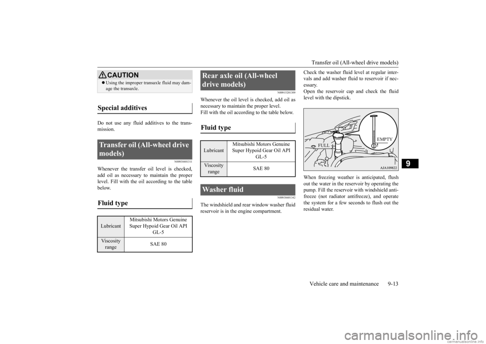 MITSUBISHI OUTLANDER 2020 Owners Manual (in English) Transfer oil (All-wh
eel drive models)
Vehicle care and maintenance 9-13
9
Do not use any fluid additives to the trans- mission.
N00938401311
Whenever the transfer oil level is checked,add oil as nec MITSUBISHI OUTLANDER 2020 Owners Manual (in English) Transfer oil (All-wh
eel drive models)
Vehicle care and maintenance 9-13
9
Do not use any fluid additives to the trans- mission.
N00938401311
Whenever the transfer oil level is checked,add oil as nec