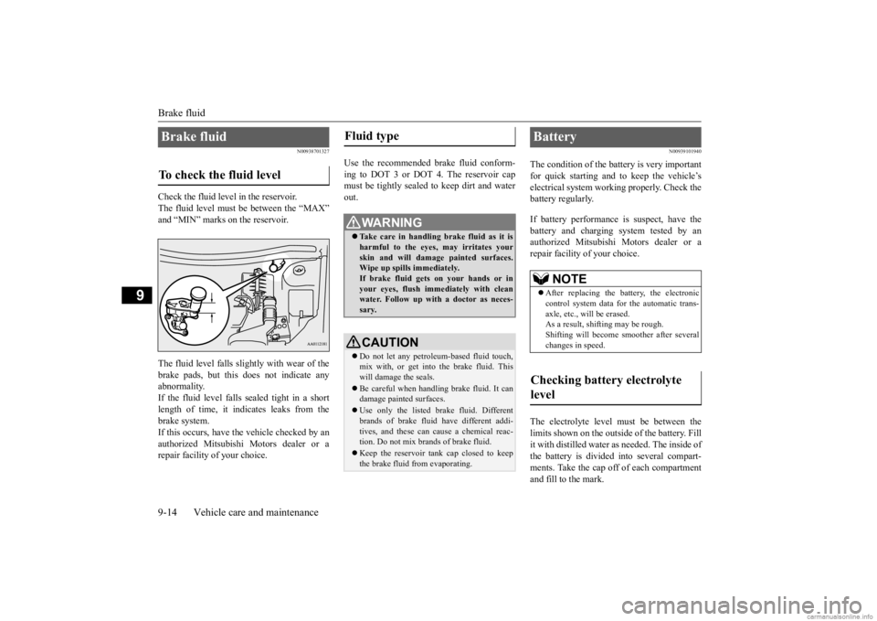 MITSUBISHI OUTLANDER 2020  Owners Manual (in English) Brake fluid 9-14 Vehicle care and maintenance
9
N00938701327
Check the fluid level in the reservoir. The fluid level must be between the “MAX” and “MIN” marks on the reservoir. The fluid level