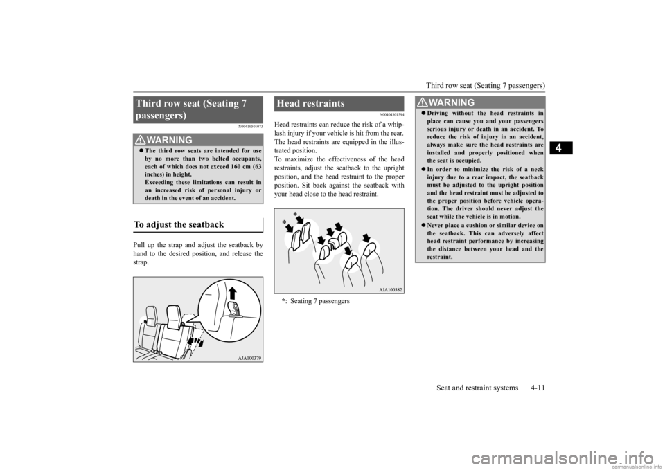 MITSUBISHI OUTLANDER 2020  Owners Manual (in English) Third row seat (Seating 7 passengers) 
Seat and restraint systems 4-11
4
N00419501073
Pull up the strap and adjust the seatback by hand to the desired posit 
ion, and release the 
strap.
N00404301594
