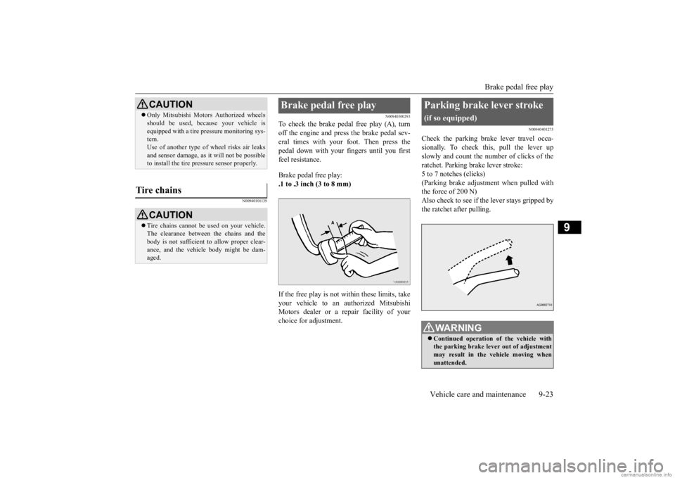MITSUBISHI OUTLANDER 2020 Owners Manual (in English) Brake pedal free play
Vehicle care and maintenance 9-23
9
N00940101139
N00940300293
To check the brake pedal free play (A), turn off the engine and press the brake pedal sev- eral times with your fo MITSUBISHI OUTLANDER 2020 Owners Manual (in English) Brake pedal free play
Vehicle care and maintenance 9-23
9
N00940101139
N00940300293
To check the brake pedal free play (A), turn off the engine and press the brake pedal sev- eral times with your fo