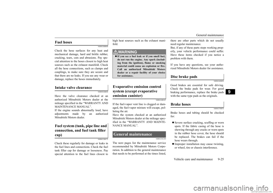 MITSUBISHI OUTLANDER 2020 Owners Manual (in English) General maintenance
Vehicle care and maintenance 9-25
9
N00941000040
Check the hose surfaces for any heat and mechanical damage, hard and brittle rubber, cracking, tears, cuts and abrasions. Pay spe- MITSUBISHI OUTLANDER 2020 Owners Manual (in English) General maintenance
Vehicle care and maintenance 9-25
9
N00941000040
Check the hose surfaces for any heat and mechanical damage, hard and brittle rubber, cracking, tears, cuts and abrasions. Pay spe-