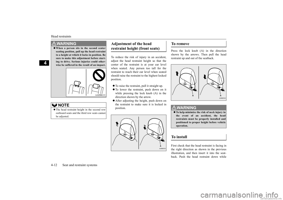 MITSUBISHI OUTLANDER 2020  Owners Manual (in English) Head restraints 4-12 Seat and restraint systems
4
To reduce the risk of injury in an accident, adjust the head restraint height so that thecenter of the restraint  
is at your ear level 
when seated. 