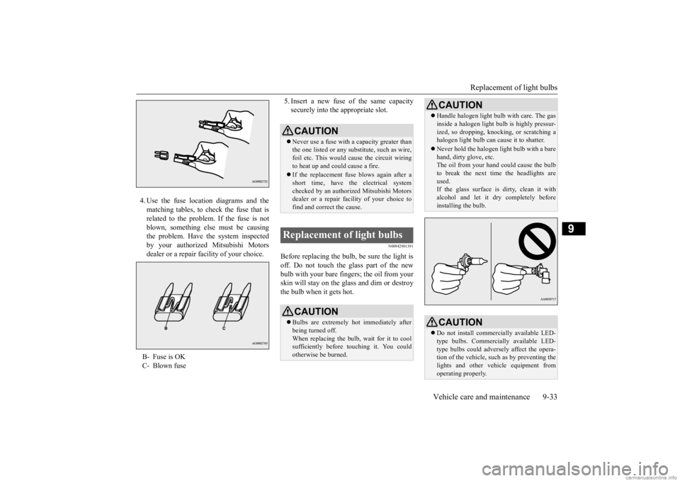 MITSUBISHI OUTLANDER 2020 Owners Manual (in English) Replacement of light bulbs
Vehicle care and maintenance 9-33
9
4. Use the fuse location diagrams and the matching tables, to check the fuse that isrelated to the problem. If the fuse is not blown, so MITSUBISHI OUTLANDER 2020 Owners Manual (in English) Replacement of light bulbs
Vehicle care and maintenance 9-33
9
4. Use the fuse location diagrams and the matching tables, to check the fuse that isrelated to the problem. If the fuse is not blown, so