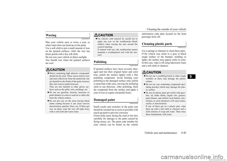 MITSUBISHI OUTLANDER 2020  Owners Manual (in English) Cleaning the outside of your vehicle Vehicle care and maintenance 9-45
9
N00946000205
Wax your vehicle once or twice a year, or when water does not  
bead up on the paint. 
Use a soft cloth to put a s