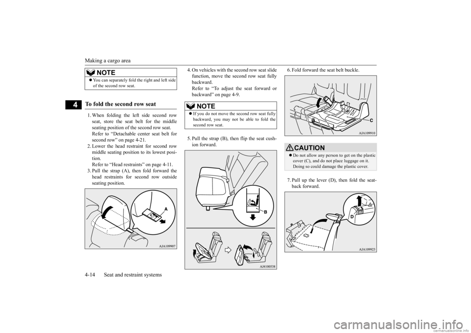 MITSUBISHI OUTLANDER 2020   (in English) Service Manual Making a cargo area 4-14 Seat and restraint systems
4
1. When folding the left side second row seat, store the seat belt for the middle seating position of the second row seat.Refer to “Detachable c