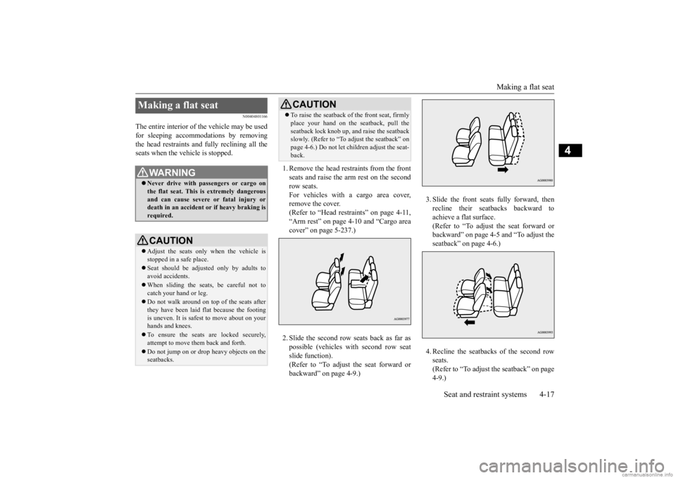 MITSUBISHI OUTLANDER 2020   (in English) Service Manual Making a flat seat 
Seat and restraint systems 4-17
4
N00404801166
The entire interior of the vehicle may be used for sleeping accomm 
odations by removing 
the head restraints and fully reclining all