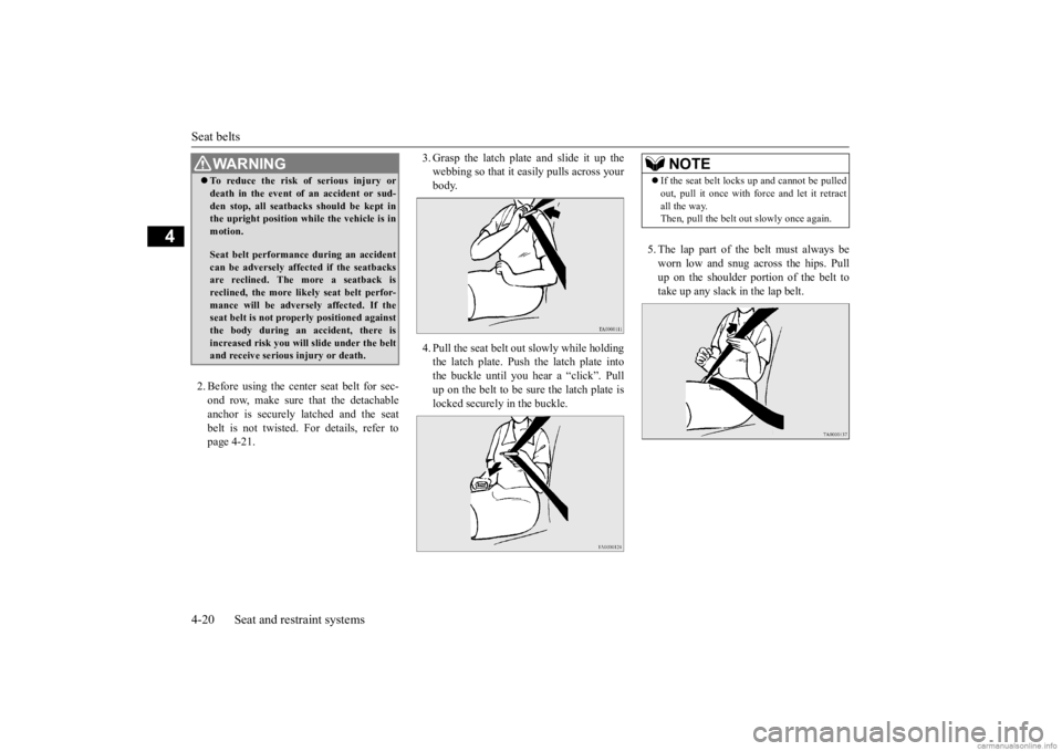 MITSUBISHI OUTLANDER 2020   (in English) Service Manual Seat belts 4-20 Seat and restraint systems
4
2. Before using the center seat belt for sec- ond row, make sure that the detachable anchor is securely latched and the seat belt is not twisted.  
For det