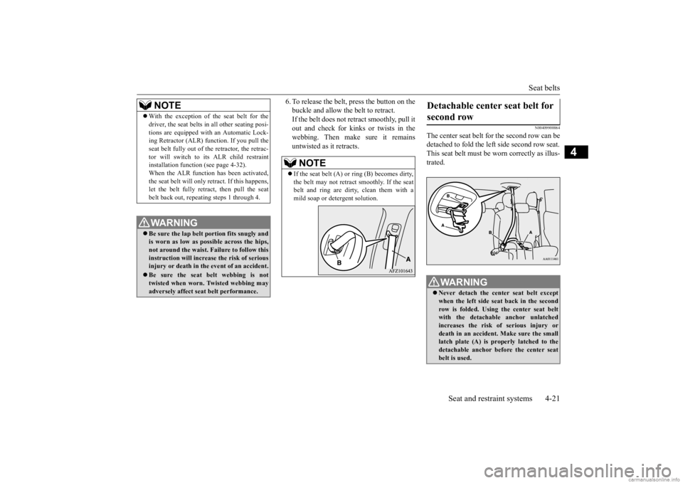 MITSUBISHI OUTLANDER 2020   (in English) Service Manual Seat belts 
Seat and restraint systems 4-21
4
6. To release the belt,  
press the button on the 
buckle and allow the belt to retract.If the belt does not retract smoothly, pull it out and check for k