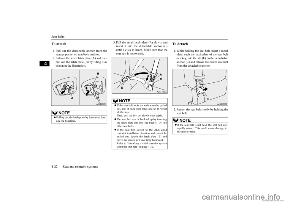 MITSUBISHI OUTLANDER 2020  Owners Manual (in English) Seat belts 4-22 Seat and restraint systems
4
1. Pull out the detachable anchor from the storage pocket on se 
at back cushion. 
2. Pull out the small la 
tch plate (A) and then 
pull out the latch pla