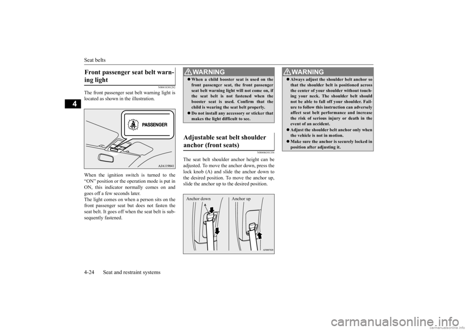 MITSUBISHI OUTLANDER 2020  Owners Manual (in English) Seat belts 4-24 Seat and restraint systems
4
N00418301292
The front passenger seat 
 belt warning light is 
located as shown in the illustration. When the ignition switch is turned to the “ON” pos