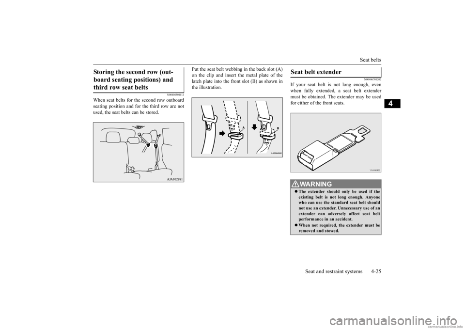 MITSUBISHI OUTLANDER 2020  Owners Manual (in English) Seat belts 
Seat and restraint systems 4-25
4
N00406501112
When seat belts for the second row outboard seating position and for the third row are not used, the seat belts can be stored. 
Put the seat 