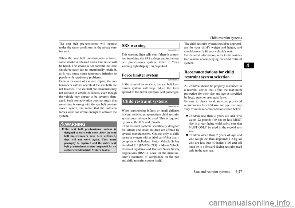 MITSUBISHI OUTLANDER 2020  Owners Manual (in English) Child restraint systems 
Seat and restraint systems 4-27
4
The seat belt pre-tensioners will operate under the same conditions as the airbag con-trol unit. When the seat belt pr 
e-tensioners activate