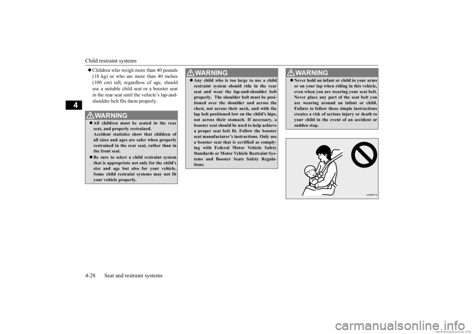 MITSUBISHI OUTLANDER 2020 (in English) Workshop Manual Child restraint systems 4-28 Seat and restraint systems
4
Children who weigh more than 40 pounds (18 kg) or who are more than 40 inches(100 cm) tall, regard
less of age, should
use a suitable ch MITSUBISHI OUTLANDER 2020 (in English) Workshop Manual Child restraint systems 4-28 Seat and restraint systems
4
Children who weigh more than 40 pounds (18 kg) or who are more than 40 inches(100 cm) tall, regard
less of age, should
use a suitable ch