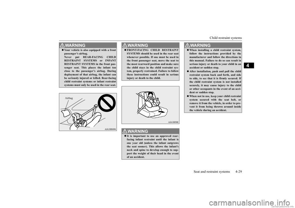 MITSUBISHI OUTLANDER 2020 (in English) Workshop Manual Child restraint systems
Seat and restraint systems 4-29
4
WA R N I N G Your vehicle is also
equipped with a front
passenger’s airbag.Never put REAR-FACING CHILDRESTRAINT SYSTEMS or INFANT REST MITSUBISHI OUTLANDER 2020 (in English) Workshop Manual Child restraint systems
Seat and restraint systems 4-29
4
WA R N I N G Your vehicle is also
equipped with a front
passenger’s airbag.Never put REAR-FACING CHILDRESTRAINT SYSTEMS or INFANT REST