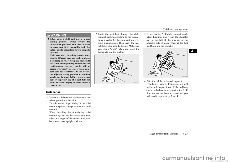MITSUBISHI OUTLANDER 2020   (in English) Repair Manual Child restraint systems 
Seat and restraint systems 4-33
4
1. Place the child restraint system on the seat where you wish to install it.To help assure proper fitting of the child restraint system, alw