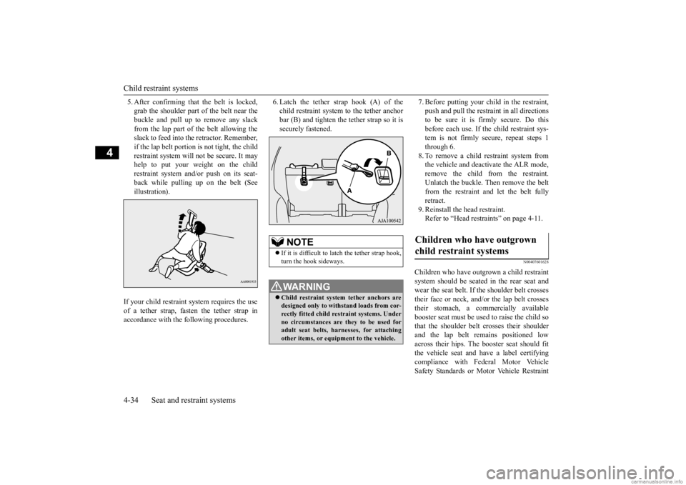 MITSUBISHI OUTLANDER 2020   (in English) Repair Manual Child restraint systems 4-34 Seat and restraint systems
4
5. After confirming that the belt is locked, grab the shoulder part of the belt near thebuckle and pull up to remove any slack from the lap pa