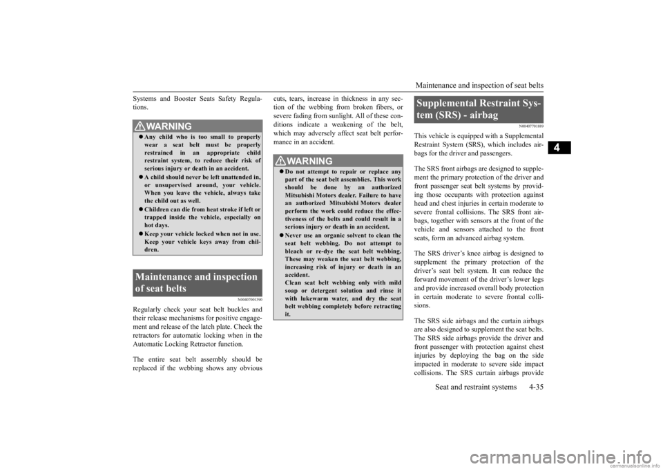 MITSUBISHI OUTLANDER 2020 Owners Manual (in English) Maintenance and inspection of seat belts
Seat and restraint systems 4-35
4
Systems and Booster Seats Safety Regula- tions.
N00407001390
Regularly check your se
at belt buckles and
their release mec MITSUBISHI OUTLANDER 2020 Owners Manual (in English) Maintenance and inspection of seat belts
Seat and restraint systems 4-35
4
Systems and Booster Seats Safety Regula- tions.
N00407001390
Regularly check your se
at belt buckles and
their release mec